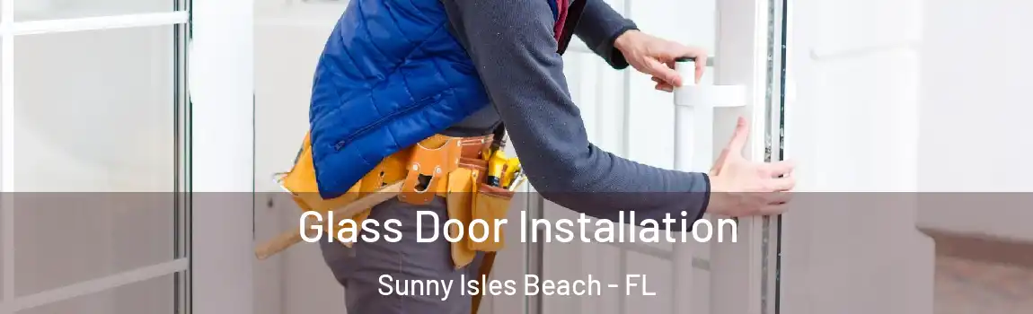Glass Door Installation Sunny Isles Beach - FL