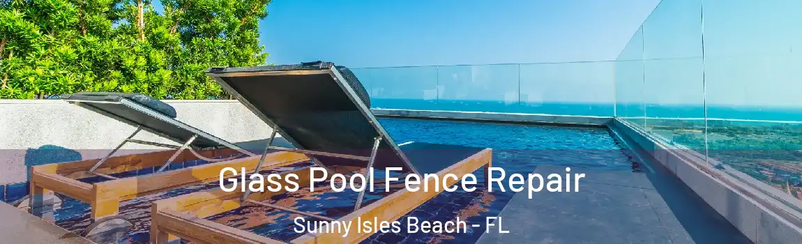 Glass Pool Fence Repair Sunny Isles Beach - FL