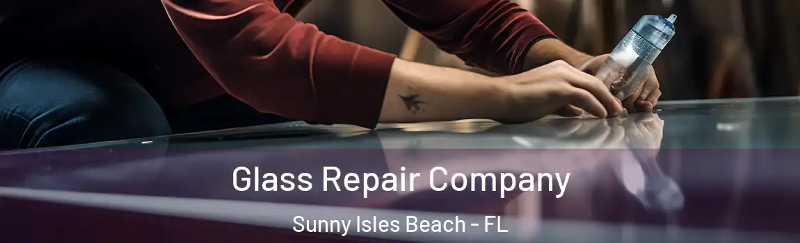 Glass Repair Company Sunny Isles Beach - FL