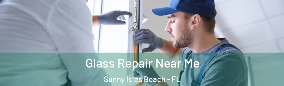 Glass Repair Near Me Sunny Isles Beach - FL