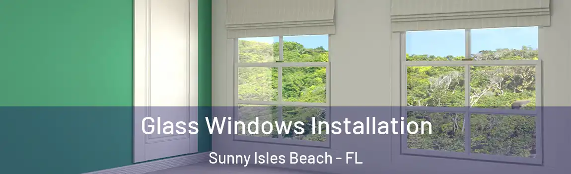 Glass Windows Installation Sunny Isles Beach - FL