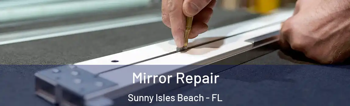 Mirror Repair Sunny Isles Beach - FL
